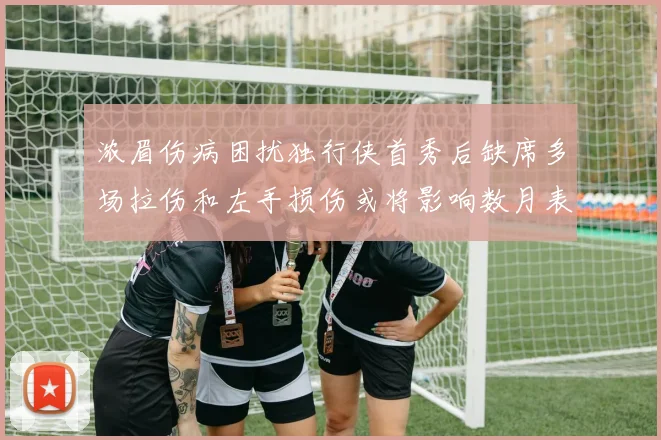 浓眉伤病困扰独行侠首秀后缺席多场拉伤和左手损伤或将影响数月表现